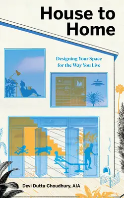 Házból haza: Designing Your Space for the Way You Live - House to Home: Designing Your Space for the Way You Live