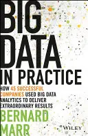 Big Data a gyakorlatban: Hogyan használta 45 sikeres vállalat a nagy adatelemzést a rendkívüli eredmények eléréséhez - Big Data in Practice: How 45 Successful Companies Used Big Data Analytics to Deliver Extraordinary Results