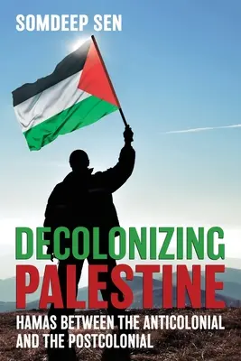 Palesztina dekolonizációja: Hamász az antikolonialista és a posztkoloniális között - Decolonizing Palestine: Hamas between the Anticolonial and the Postcolonial