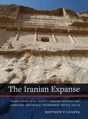 The Iranian Expanse: A királyi identitás átalakulása az építészet, a táj és az épített környezet révén, Kr. e. 550-642 Kr. e. 550. - The Iranian Expanse: Transforming Royal Identity Through Architecture, Landscape, and the Built Environment, 550 Bce-642 Ce