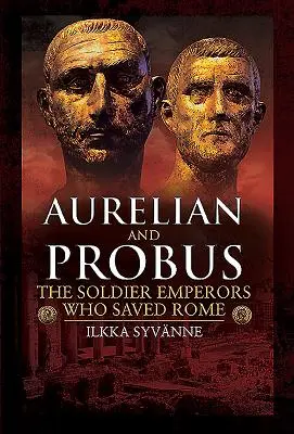 Aurelianus és Probus: A katonacsászárok, akik megmentették Rómát - Aurelian and Probus: The Soldier Emperors Who Saved Rome