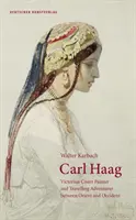 Carl Haag - viktoriánus udvari festő és utazó kalandor kelet és nyugat között - Carl Haag - Victorian Court Painter and Travelling Adventurer between Orient and Occident