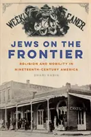 Zsidók a határon: Vallás és mobilitás a tizenkilencedik századi Amerikában - Jews on the Frontier: Religion and Mobility in Nineteenth-Century America