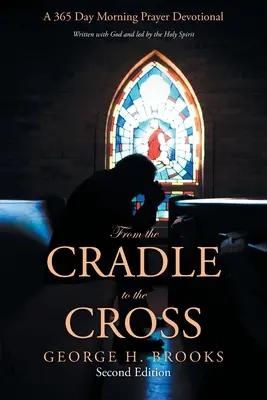 A bölcsőtől a keresztig: Egy 365 napos reggeli ima áhítat - From the Cradle to the Cross: A 365 Day Morning Prayer Devotional