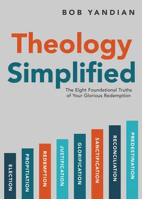 Teológia leegyszerűsítve: A dicsőséges megváltásod 8 alapigazsága - Theology Simplified: The 8 Foundational Truths of Your Glorious Redemption