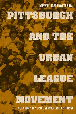 Pittsburgh és a városi liga mozgalma: A szociális szolgálat és aktivizmus évszázada - Pittsburgh and the Urban League Movement: A Century of Social Service and Activism