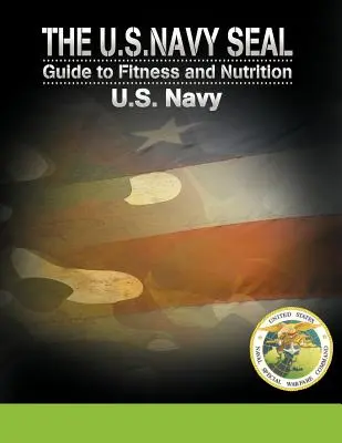 Az amerikai tengerészgyalogosok fitnesz- és táplálkozási útmutatója - The U.S. Navy Seal Guide to Fitness and Nutrition