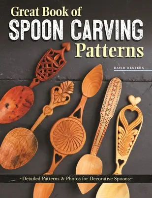 A kanálfaragás mintáinak nagy könyve: Részletes minták és fotók a dekoratív kanalakhoz - Great Book of Spoon Carving Patterns: Detailed Patterns & Photos for Decorative Spoons