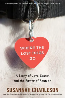 Ahová az elveszett kutyák mennek: Egy történet a szerelemről, a keresésről és az újraegyesítés erejéről - Where the Lost Dogs Go: A Story of Love, Search, and the Power of Reunion