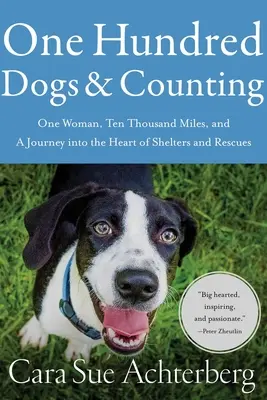 Száz kutya és még több: Egy nő, tízezer mérföld és egy utazás a menhelyek és mentők szívébe - One Hundred Dogs and Counting: One Woman, Ten Thousand Miles, and a Journey Into the Heart of Shelters and Rescues