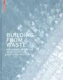 Hulladékból építkezni - Újrahasznosított anyagok az építészetben és az építőiparban - Building from Waste - Recovered Materials in Architecture and Construction