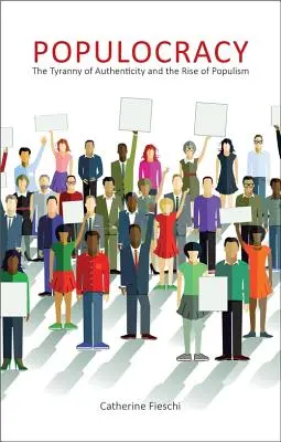 Populokrácia: A hitelesség zsarnoksága és a populizmus felemelkedése - Populocracy: The Tyranny of Authenticity and the Rise of Populism