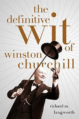 Winston Churchill végleges szellemessége - The Definitive Wit of Winston Churchill