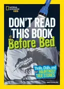 Ne olvasd el ezt a könyvet lefekvés előtt: Borzongás, borzongás és kísértetiesen igaz történetek - Don't Read This Book Before Bed: Thrills, Chills, and Hauntingly True Stories