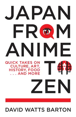 Japán az animétől a zenig: Gyors áttekintés a kultúráról, művészetről, történelemről, ételekről ... és még sok másról. - Japan from Anime to Zen: Quick Takes on Culture, Art, History, Food . . . and More