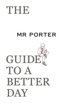 A Mr. Porter útmutatója egy jobb naphoz - The Mr. Porter Guide to a Better Day