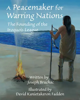 Béketeremtő a háborúzó nemzeteknek: Az irokéz szövetség megalapítása - A Peacemaker for Warring Nations: The Founding of the Iroquois League