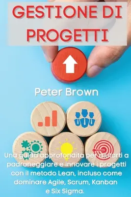 Gestione dei Progetti: Una guida approfondita per aiutarti a padroneggiare e innovare i progetti con il metodo Lean, incluso come dominare Ag