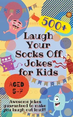 Laugh Your Socks Off Jokes for Kids Aged 5-7 Aged 5-7: 500+ Awesome Jokes Guaranteed to Make You Laugh Out Loud Out Loud! - Laugh Your Socks Off Jokes for Kids Aged 5-7: 500+ Awesome Jokes Guaranteed to Make You Laugh Out Loud!