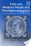 A keresztség korai és középkori rítusai és teológiái: Az Újszövetségtől a tridenti zsinatig - Early and Medieval Rituals and Theologies of Baptism: From the New Testament to the Council of Trent