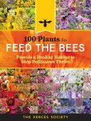 100 növény a méhek etetéséhez: Egészséges élőhely biztosítása a beporzók gyarapodásához - 100 Plants to Feed the Bees: Provide a Healthy Habitat to Help Pollinators Thrive