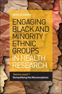 A fekete és kisebbségi etnikai csoportok bevonása az egészségügyi kutatásba: „Nehéz elérni”? A tévhitek demisztifikálása - Engaging Black and Minority Ethnic Groups in Health Research: 'Hard to Reach'? Demystifying the Misconceptions