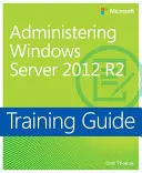 Windows Server 2012 R2 adminisztrálása (McSa) képzési útmutató - Training Guide Administering Windows Server 2012 R2 (McSa)