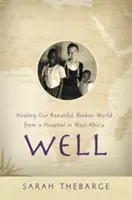 Nos: Egy nyugat-afrikai kórházból gyógyítja gyönyörű, széttört világunkat - Well: Healing Our Beautiful, Broken World from a Hospital in West Africa