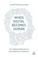 Amikor a digitális emberré válik: Az ügyfélkapcsolatok átalakulása - When Digital Becomes Human: The Transformation of Customer Relationships