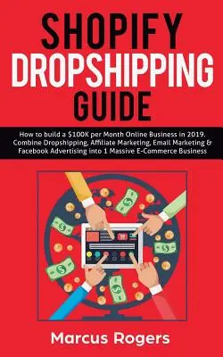 Shopify Dropshipping Guide: Hogyan építsünk havi 100 ezer dolláros online üzletet 2019-ben. Kombinálja a Dropshipping, az affiliate marketing, az email marketing & F - Shopify Dropshipping Guide: How to build a $100K per Month Online Business in 2019. Combine Dropshipping, Affiliate Marketing, Email Marketing & F