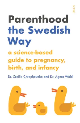 Szülői lét svéd módra: Tudományosan megalapozott útmutató a terhességhez, a születéshez és a csecsemőkorhoz - Parenthood the Swedish Way: A Science-Based Guide to Pregnancy, Birth, and Infancy