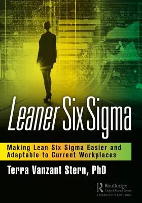 Leaner Six SIGMA: A Lean Six SIGMA könnyebbé és a jelenlegi munkahelyekhez igazíthatóvá tétele - Leaner Six SIGMA: Making Lean Six SIGMA Easier and Adaptable to Current Workplaces