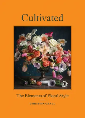 Cultivated: A virágos stílus elemei - Cultivated: The Elements of Floral Style