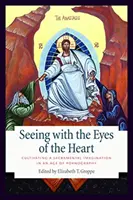 A szív szemével látni: A szakrális képzelet ápolása a pornográfia korában - Seeing with the Eyes of the Heart: Cultivating a Sacramental Imagination in an Age of Pornography