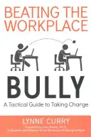 A munkahelyi zaklató legyőzése: Taktikai útmutató a felelősségvállaláshoz - Beating the Workplace Bully: A Tactical Guide to Taking Charge