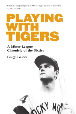 Játék a tigrisekkel: A hatvanas évek kisebb ligás krónikája - Playing with Tigers: A Minor League Chronicle of the Sixties