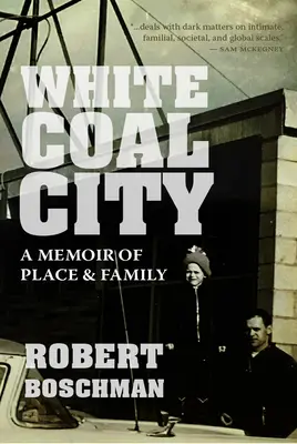 Fehér szénváros: A Memoir of Place and Family - White Coal City: A Memoir of Place and Family