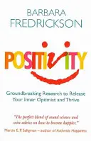 Pozitivitás - Úttörő kutatások a belső optimista felszabadításához és a gyarapodáshoz - Positivity - Groundbreaking Research to Release Your Inner Optimist and Thrive