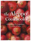 Aleppói szakácskönyv - Szíria legendás konyhájának ünneplése - Aleppo Cookbook - Celebrating the Legendary Cuisine of Syria