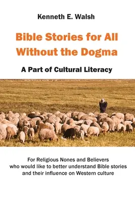 Bibliai történetek mindenkinek dogma nélkül: A kulturális műveltség része - Bible Stories For All Without the Dogma: A Part of Cultural Literacy