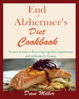 Az Alzheimer szakácskönyvének vége: Receptek a kognitív károsodás és az Alzheimer-kór visszafordításához. - End Of Alzheimer Cookbook: Recipes to help in Reversing Cognitive Impairment and Alzheimer's Disease.