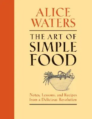 Az egyszerű ételek művészete: jegyzetek, tanulságok és receptek egy ízletes forradalomból - The Art of Simple Food: Notes, Lessons, and Recipes from a Delicious Revolution