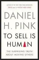 Eladni emberi dolog - A meglepő igazság mások meggyőzéséről, meggyőzéséről és befolyásolásáról - To Sell is Human - The Surprising Truth About Persuading, Convincing, and Influencing Others