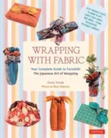 Wrapping with Fabric: A teljes útmutató a furoshiki - A japán tekercselés művészete - Wrapping with Fabric: Your Complete Guide to Furoshiki - The Japanese Art of Wrapping