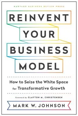 Találd fel újra az üzleti modelledet: Hogyan ragadjuk meg a fehér teret a transzformatív növekedéshez? - Reinvent Your Business Model: How to Seize the White Space for Transformative Growth