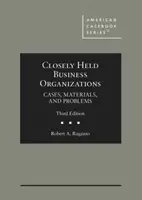 Closely Held Business Organizations - Cases, Materials, and Problems (Esetek, anyagok és problémák) - Closely Held Business Organizations - Cases, Materials, and Problems