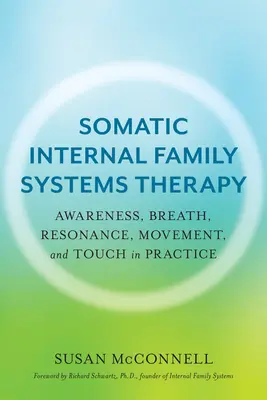 Szomatikus belső családi rendszerterápia: Tudatosság, légzés, rezonancia, mozgás és érintés a gyakorlatban - Somatic Internal Family Systems Therapy: Awareness, Breath, Resonance, Movement, and Touch in Practice