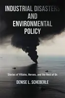 Ipari katasztrófák és környezetvédelmi politika: Történetek gonosztevőkről, hősökről és a többiekről - Industrial Disasters and Environmental Policy: Stories of Villains, Heroes, and the Rest of Us