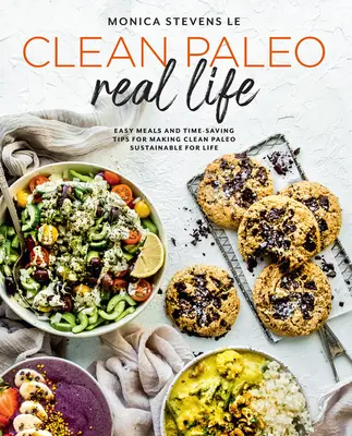 Tiszta paleo valódi élet: Könnyű ételek és időtakarékos tippek a tiszta paleo életre szóló fenntarthatóságához - Clean Paleo Real Life: Easy Meals and Time-Saving Tips for Making Clean Paleo Sustainable for Life