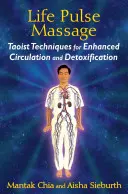 Életimpulzus masszázs: Taoista technikák a fokozott keringésért és méregtelenítésért - Life Pulse Massage: Taoist Techniques for Enhanced Circulation and Detoxification